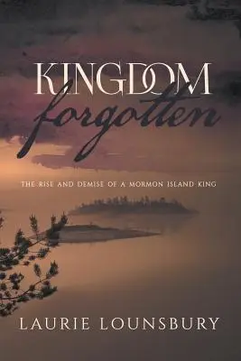 Zabudnuté kráľovstvo: Kráľ mormónskeho ostrova: Vzostup a zánik - Kingdom Forgotten: The rise and demise of a Mormon island king