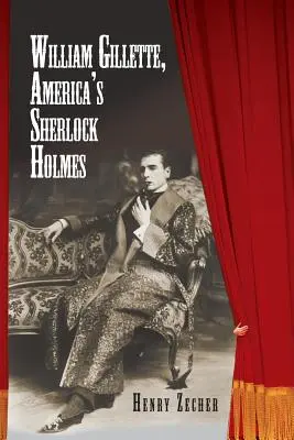 William Gillette, americký Sherlock Holmes - William Gillette, America's Sherlock Holmes