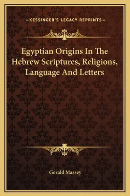Egyptský pôvod v hebrejských písmach, náboženstvách, jazyku a písme - Egyptian Origins In The Hebrew Scriptures, Religions, Language And Letters