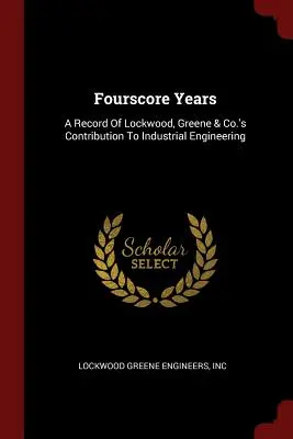 Štyristo rokov: A Record Of Lockwood, Greene & Co.'s Contribution To Industrial Engineering - Fourscore Years: A Record Of Lockwood, Greene & Co.'s Contribution To Industrial Engineering