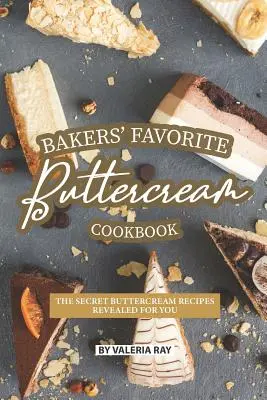 Obľúbená kuchárka maslových krémov pre pekárov: Tajné recepty na maslové krémy, ktoré sú pre vás odhalené - Bakers' Favorite Buttercream Cookbook: The Secret Buttercream Recipes Revealed for You