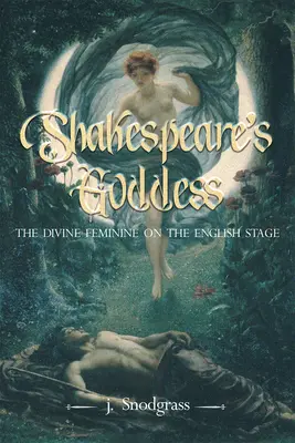 Shakespearova bohyňa: Božská žena na anglickom javisku - Shakespeare's Goddess: The Divine Feminine on the English Stage