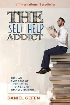 Závislák na svojpomoci: Premeňte predávkovanie informáciami na život plný premien - The Self Help Addict: Turn An Overdose Of Information Into A Life Of Transformation