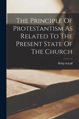 Princíp protestantizmu vo vzťahu k súčasnému stavu cirkvi - The Principle Of Protestantism As Related To The Present State Of The Church