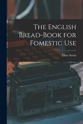 Anglická kniha o chlebe na domáce použitie - The English Bread-Book for Fomestic Use