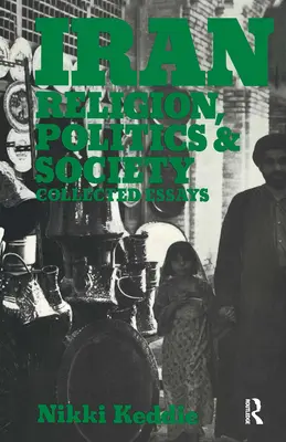 Irán: Náboženstvo, politika a spoločnosť: Sebrané eseje: náboženstvo a náboženstvo: náboženstvo a náboženstvo - Iran: Religion, Politics and Society: Collected Essays