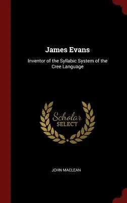 James Evans: vynálezca slabičného systému jazyka Cree - James Evans: Inventor of the Syllabic System of the Cree Language