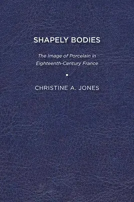 Shapely Bodies: Podoba porcelánu vo Francúzsku 18. storočia - Shapely Bodies: The Image of Porcelain in Eighteenth-Century France