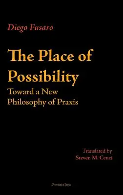 Miesto možnosti: K novej filozofii praxe - The Place of Possibility: Toward a New Philosophy of Praxis