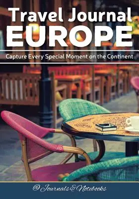Cestovateľský denník Európa: Zachyťte každý výnimočný okamih na kontinente - Travel Journal Europe: Capture Every Special Moment on the Continent