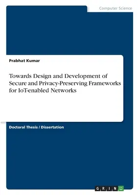 Smerom k návrhu a vývoju bezpečných a súkromie zachovávajúcich rámcov pre siete využívajúce internet vecí - Towards Design and Development of Secure and Privacy-Preserving Frameworks for IoT-enabled Networks