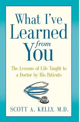 Čo som sa od teba naučil: Lekcie života, ktoré lekárovi dali jeho pacienti - What I've Learned from You: The Lessons of Life Taught to a Doctor by His Patients