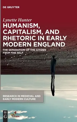 Humanizmus, kapitalizmus a rétorika v ranom novoveku v Anglicku: Oddelenie občana od seba samého - Humanism, Capitalism, and Rhetoric in Early Modern England: The Separation of the Citizen from the Self