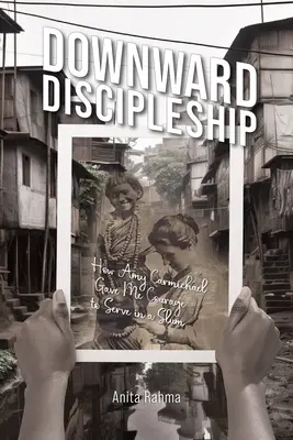 Učeníctvo smerom nadol: Ako mi Amy Carmichaelová dodala odvahu slúžiť v slume - Downward Discipleship: How Amy Carmichael Gave Me Courage to Serve in a Slum