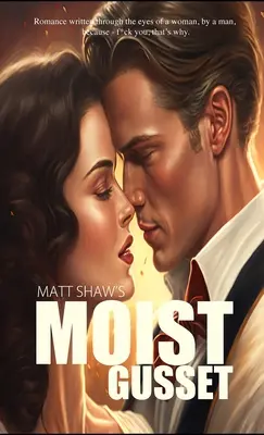 Vlhký klinec: Román napísaný očami ženy, ktorý napísal muž. - Moist Gusset: Romance written through the eyes of a woman, by a man.