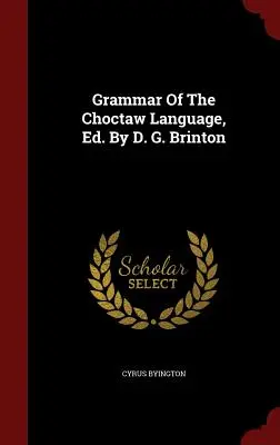 Gramatika jazyka Choctaw, Ed. D. G. Brinton - Grammar Of The Choctaw Language, Ed. By D. G. Brinton