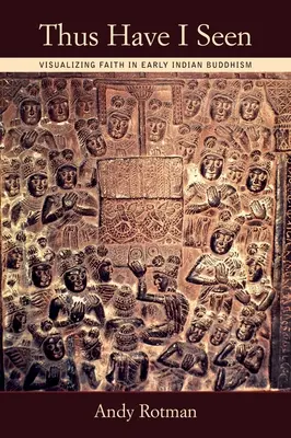 Tak som to videl: Vizualizácia viery v ranom indickom budhizme - Thus Have I Seen: Visualizing Faith in Early Indian Buddhism