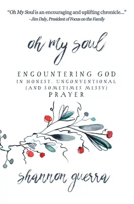 Ó, moja duša: Stretnutie s Bohom v úprimnej, netradičnej (a niekedy chaotickej) modlitbe - Oh My Soul: Encountering God in Honest, Unconventional (and Sometimes Messy) Prayer