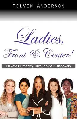 Dámy, vpredu a v strede! Pozdvihnite ľudskosť prostredníctvom sebapoznania - Ladies, Front & Center! Elevate Humanity Through Self Discovery