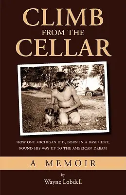 Výstup z pivnice: Ako sa jeden chlapec z Michiganu narodil v pivnici a našiel si cestu k americkému snu - Climb From the Cellar: How One Michigan Kid, Born in a Basement, Found His Way Up to the American Dream