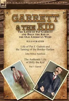 Garrett & the Kid: Životy Pata Garretta a Billyho Kida na starom americkom Západe: Garrett a skrotenie Borda: Život Pata F. Garretta a skrotenie Borda - Garrett & the Kid: the Lives of Pat Garrett and Billy the Kid in the Old American West: Life of Pat F. Garrett and the Taming of the Bord