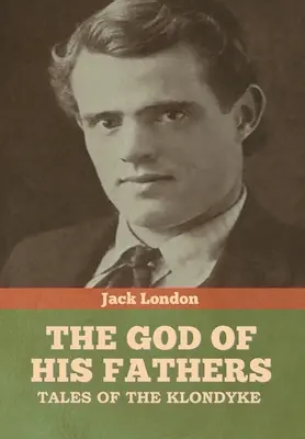Boh svojich otcov: Príbehy z Klondyke - The God of His Fathers: Tales of the Klondyke