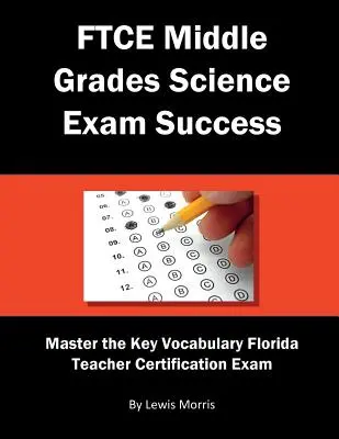 FTCE Middle Grades Science Exam Success: Zvládnite kľúčovú slovnú zásobu floridskej certifikačnej skúšky pre učiteľov - FTCE Middle Grades Science Exam Success: Master the Key Vocabulary of the Florida Teacher Certification Exam