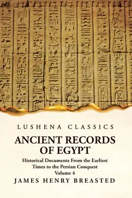Staroveké záznamy o Egypte Historické dokumenty od najstarších čias po dobytie Perziou Zväzok 4 - Ancient Records of Egypt Historical Documents From the Earliest Times to the Persian Conquest Volume 4
