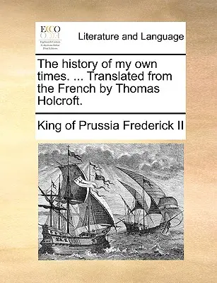 Dejiny mojich vlastných čias. ... Z francúzštiny preložil Thomas Holcroft. - The history of my own times. ... Translated from the French by Thomas Holcroft.