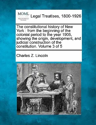 Ústavné dejiny štátu New York: od začiatku koloniálneho obdobia do roku 1905, s uvedením vzniku, vývoja a súdnych rozhodnutí - The constitutional history of New York: from the beginning of the colonial period to the year 1905, showing the origin, development, and judicial cons