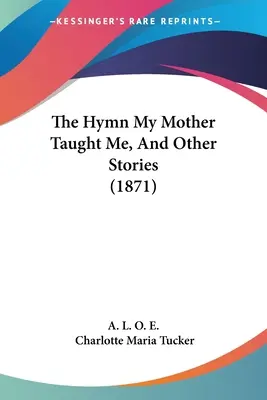 Hymna, ktorú ma naučila moja matka, a iné príbehy (1871) - The Hymn My Mother Taught Me, And Other Stories (1871)