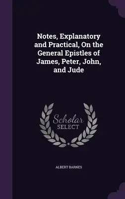 Poznámky, vysvetľujúce a praktické, k všeobecným listom Jakuba, Petra, Jána a Júdu - Notes, Explanatory and Practical, On the General Epistles of James, Peter, John, and Jude