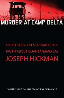 Vražda v tábore Delta: Vražda v Delta Delta: Pátranie seržanta po pravde o Guantáname - Murder at Camp Delta: A Staff Sergeant's Pursuit of the Truth about Guantanamo Bay