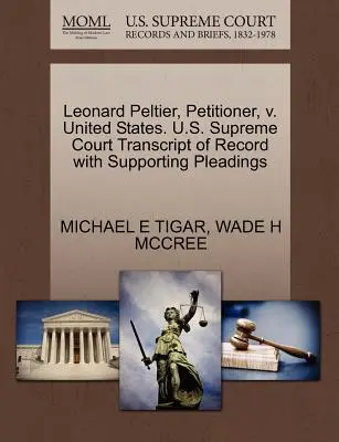 Leonard Peltier, navrhovateľ, proti Spojeným štátom. Najvyšší súd USA Prepis záznamu s podpornými dokumentmi - Leonard Peltier, Petitioner, V. United States. U.S. Supreme Court Transcript of Record with Supporting Pleadings