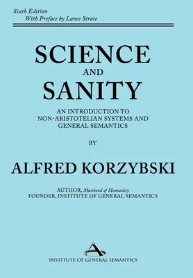 Science and Sanity: An Introduction to Non-Aristotelian Systems and General Semantics 6. vydanie - Science and Sanity: An Introduction to Non-Aristotelian Systems and General Semantics Sixth Edition
