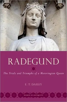Radegunda - Skúšky a triumfy merovejskej kráľovnej - Radegund - The Trials and Triumphs of a Merovingian Queen
