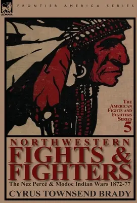 Severozápadné boje a bojovníci: Indiánske vojny Nez Perc a Modoc 1872-77 - Northwestern Fights & Fighters: The Nez Perc & Modoc Indian Wars 1872-77