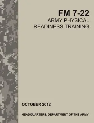 Výcvik fyzickej pripravenosti armády: Oficiálna poľná príručka americkej armády FM 7-22 - Army Physical Readiness Training: The Official U.S. Army Field Manual FM 7-22