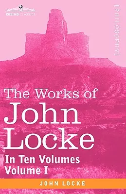 Diela Johna Locka v desiatich zväzkoch - zväzok I - The Works of John Locke, in Ten Volumes - Vol. I