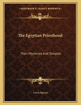 Egyptské kňazstvo: Ich tajomstvá a chrámy - The Egyptian Priesthood: Their Mysteries And Temples