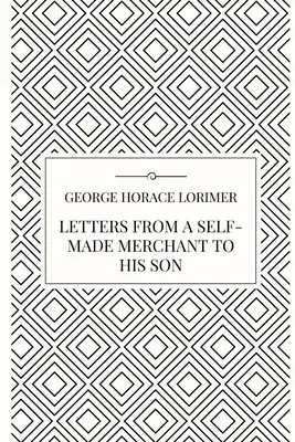 Listy od obchodníka, ktorý sa sám vypracoval, svojmu synovi - Letters from a Self-Made Merchant to his Son