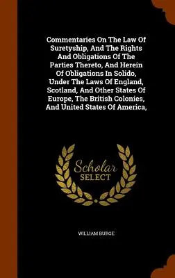 Komentáre k ručiteľskému právu, právam a povinnostiam zmluvných strán a k záväzkom in solido podľa zákonov E - Commentaries On The Law Of Suretyship, And The Rights And Obligations Of The Parties Thereto, And Herein Of Obligations In Solido, Under The Laws Of E