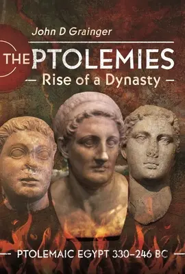 Ptolemaiovci, vzostup dynastie: Ptolemaiovský Egypt 330 - 246 pred n. l. - The Ptolemies, Rise of a Dynasty: Ptolemaic Egypt 330-246 BC