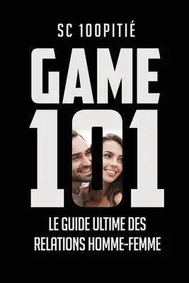 Hra 101 - Le Guide Ultime Des Relations Homme - Femme - Game 101 - Le Guide Ultime Des Relations Homme - Femme