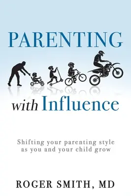 Rodičovstvo s vplyvom: Vplyv: Zmena štýlu rodičovstva v závislosti od toho, ako vy a vaše dieťa rastiete - Parenting with Influence: Shifting Your Parenting Style as You and Your Child Grow