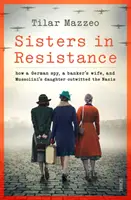 Sestry v odboji - ako nemecká špiónka, manželka bankára a Mussoliniho dcéra prekabátili nacistov - Sisters in Resistance - how a German spy, a banker's wife, and Mussolini's daughter outwitted the Nazis