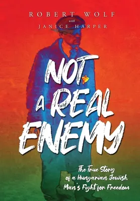 Nie skutočný nepriateľ: Pravdivý príbeh boja maďarského Žida za slobodu - Not A Real Enemy: The True Story of a Hungarian Jewish Man's Fight for Freedom