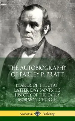 Autobiografia Parleyho P. Pratta: Vodca svätých neskorších dní v Utahu; jeho dejiny ranej mormonskej cirkvi (Tvrdá väzba) - The Autobiography of Parley P. Pratt: Leader of the Utah Latter Day Saints; His History of the Early Mormon Church (Hardcover)