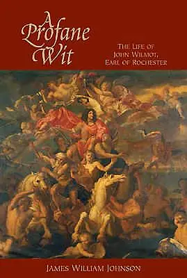 A Profane Wit: Život Johna Wilmota, grófa z Rochestru - A Profane Wit: The Life of John Wilmot, Earl of Rochester