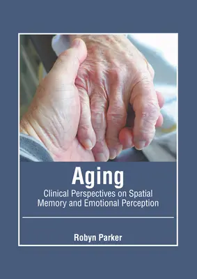 Starnutie: Klinický pohľad na priestorovú pamäť a emocionálne vnímanie - Aging: Clinical Perspectives on Spatial Memory and Emotional Perception